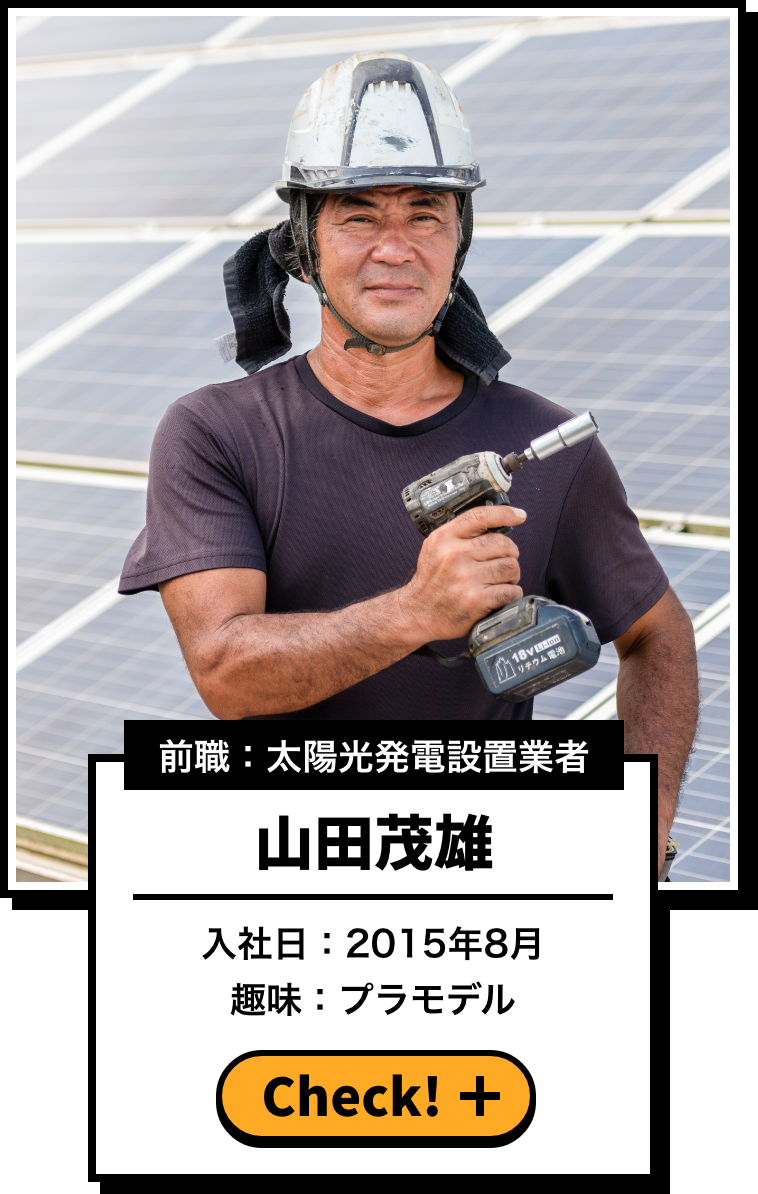 前職：太陽光発電設置業者 山田茂雄 入社日：2015年8月 趣味：音楽鑑賞
