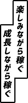 楽しみながら稼ぐ成長しながら稼ぐ